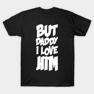 BUT DADDY I LOVE HIM T-Shirt